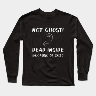 Not Ghost Dead inside Because of 2020 Long Sleeve T-Shirt